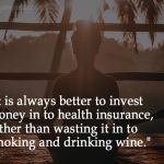 Investment of money in to health insurance is always better than wasting it into drinking and smoking-d4def958